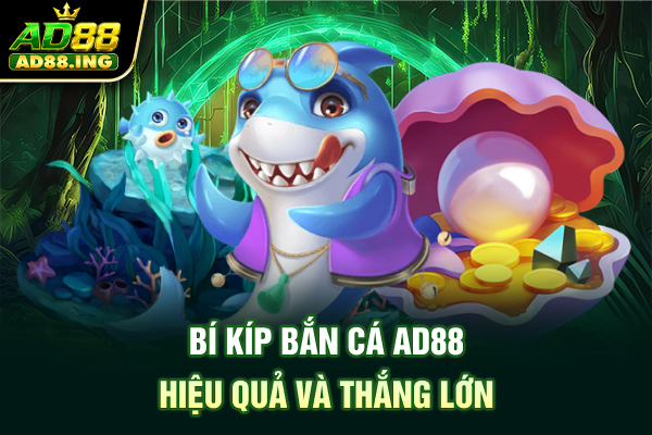 Bí kíp bắn cá ad88 hiệu quả và thắng lớn