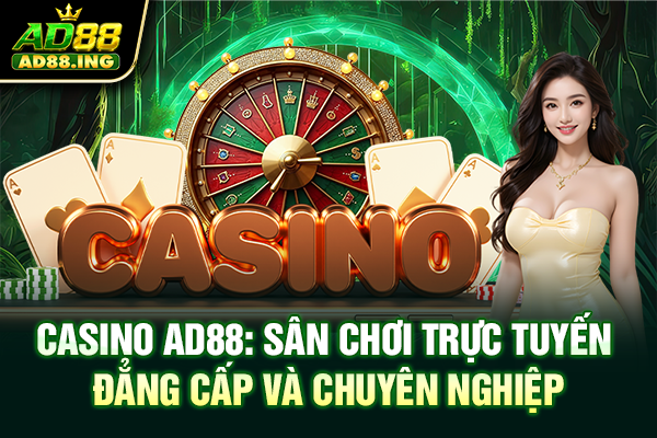 Casino ad88: Sân Chơi Trực Tuyến Đẳng Cấp Và Chuyên Nghiệp