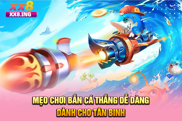 Mẹo Chơi Bắn Cá Thắng Dễ Dàng Dành Cho Tân Binh