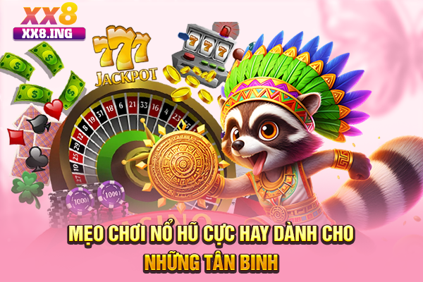 Mẹo Chơi Nổ Hũ Cực Hay Dành Cho Những Tân Binh