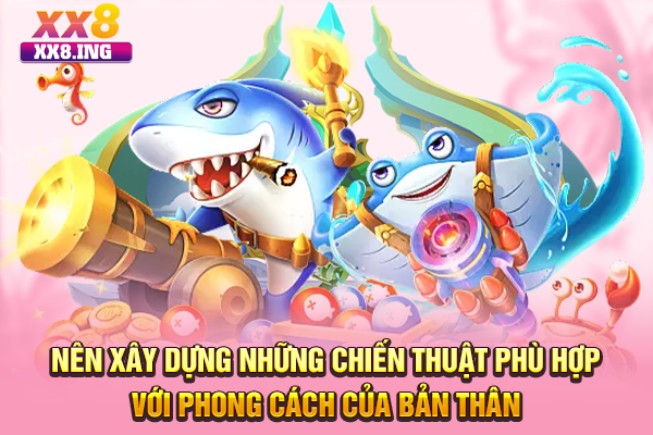 Nên xây dựng những chiến thuật phù hợp với phong cách của bản thân