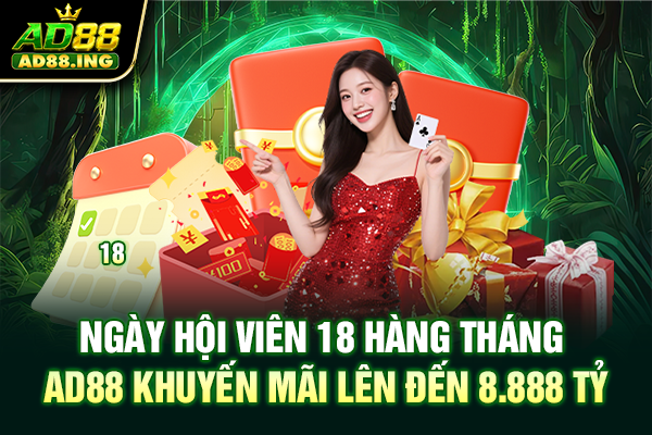 Ngày Hội Viên 18 Hàng Tháng: AD88 Khuyến Mãi Lên Đến 8.888 Tỷ