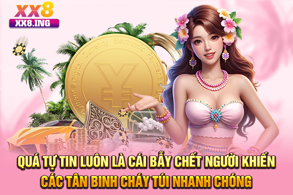 Quá tự tin luôn là cái bẫy chết người khiến các tân binh cháy túi nhanh chóng