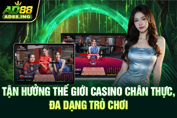 Tận hưởng thế giới Casino chân thực, đa dạng trò chơi